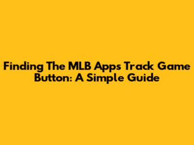 Finding The MLB App's Track Game Button: A Simple Guide
