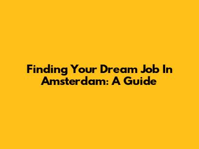 Finding Your Dream Job In Amsterdam: A Guide