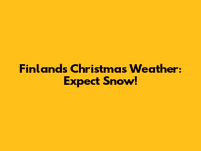 Finland's Christmas Weather: Expect Snow!