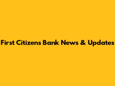 First Citizens Bank News & Updates