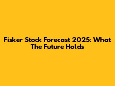 Fisker Stock Forecast 2025: What The Future Holds