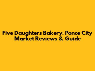 Five Daughters Bakery: Ponce City Market Reviews & Guide