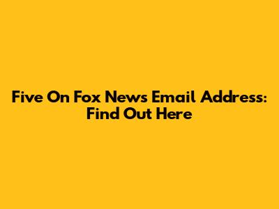 Five On Fox News Email Address: Find Out Here