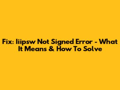 Fix: Iiipsw Not Signed Error - What It Means & How To Solve