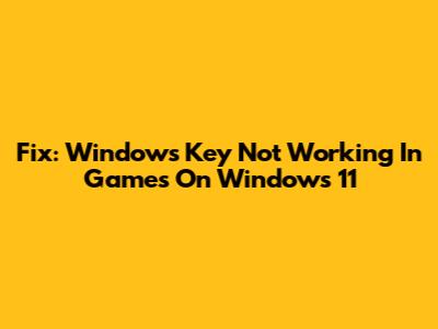 Fix: Windows Key Not Working In Games On Windows 11