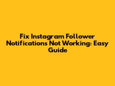 Fix Instagram Follower Notifications Not Working: Easy Guide