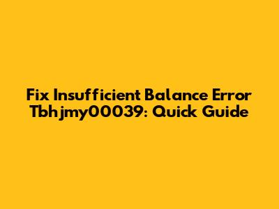 Fix Insufficient Balance Error Tbhjmy00039: Quick Guide