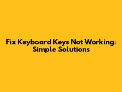 Fix Keyboard Keys Not Working: Simple Solutions