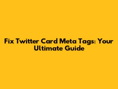 Fix Twitter Card Meta Tags: Your Ultimate Guide