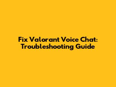 Fix Valorant Voice Chat: Troubleshooting Guide