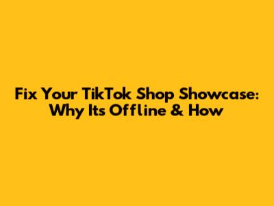 Fix Your TikTok Shop Showcase: Why It's Offline & How