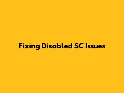 Fixing Disabled SC Issues
