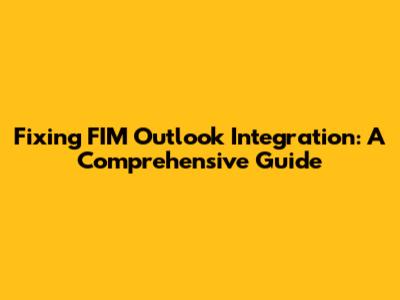 Fixing FIM Outlook Integration: A Comprehensive Guide