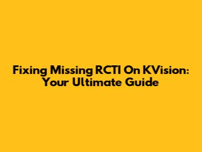Fixing Missing RCTI On KVision: Your Ultimate Guide