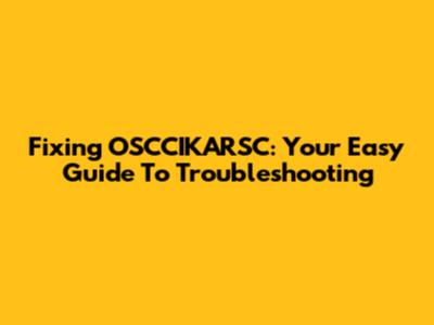 Fixing OSCCIKARSC: Your Easy Guide To Troubleshooting