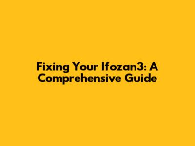 Fixing Your Ifozan3: A Comprehensive Guide