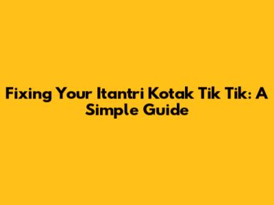 Fixing Your Itantri Kotak Tik Tik: A Simple Guide