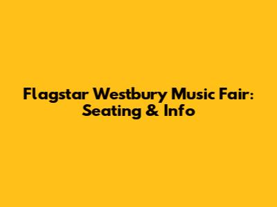 Flagstar Westbury Music Fair: Seating & Info