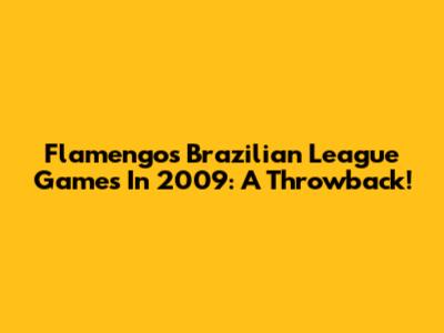 Flamengo's Brazilian League Games In 2009: A Throwback!