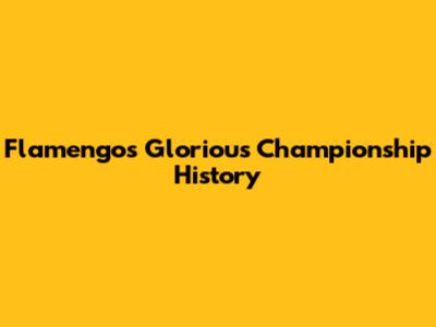Flamengo's Glorious Championship History