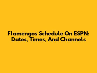 Flamengo's Schedule On ESPN: Dates, Times, And Channels