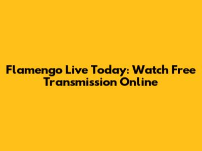 Flamengo Live Today: Watch Free Transmission Online