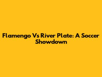 Flamengo Vs River Plate: A Soccer Showdown
