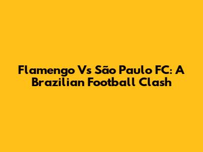 Flamengo Vs São Paulo FC: A Brazilian Football Clash