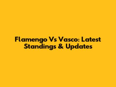 Flamengo Vs Vasco: Latest Standings & Updates