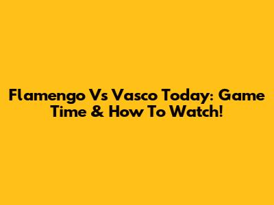 Flamengo Vs Vasco Today: Game Time & How To Watch!