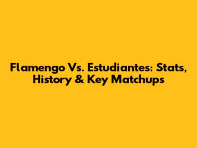 Flamengo Vs. Estudiantes: Stats, History & Key Matchups