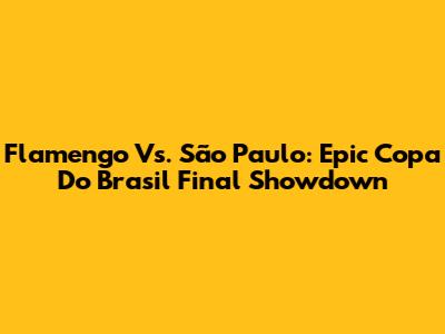 Flamengo Vs. São Paulo: Epic Copa Do Brasil Final Showdown