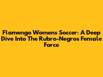 Flamengo Women's Soccer: A Deep Dive Into The Rubro-Negro's Female Force