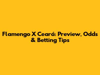 Flamengo X Ceará: Preview, Odds & Betting Tips