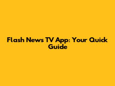 Flash News TV App: Your Quick Guide