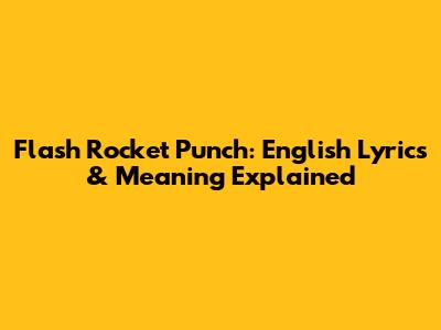 Flash Rocket Punch: English Lyrics & Meaning Explained