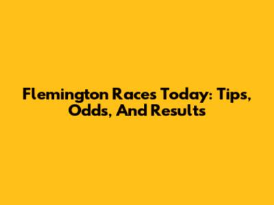 Flemington Races Today: Tips, Odds, And Results