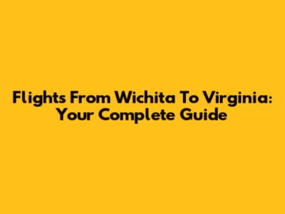 Flights From Wichita To Virginia: Your Complete Guide