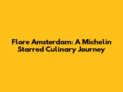 Flore Amsterdam: A Michelin Starred Culinary Journey