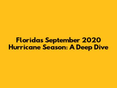 Florida's September 2020 Hurricane Season: A Deep Dive