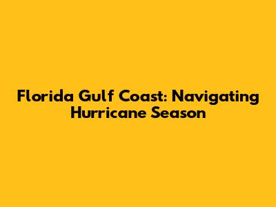 Florida Gulf Coast: Navigating Hurricane Season