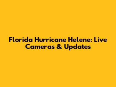 Florida Hurricane Helene: Live Cameras & Updates