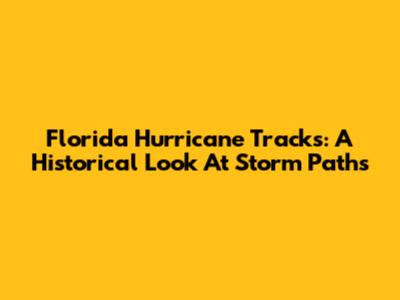 Florida Hurricane Tracks: A Historical Look At Storm Paths