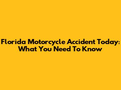 Florida Motorcycle Accident Today: What You Need To Know