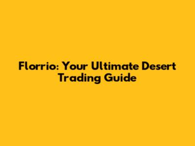 Florrio: Your Ultimate Desert Trading Guide