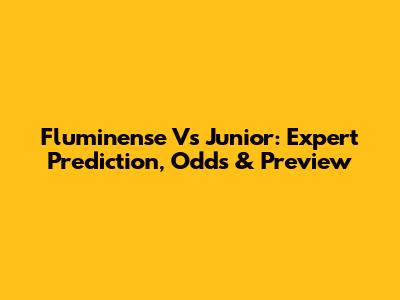 Fluminense Vs Junior: Expert Prediction, Odds & Preview