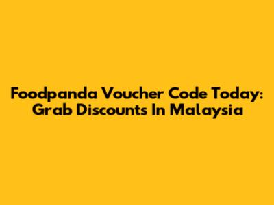 Foodpanda Voucher Code Today: Grab Discounts In Malaysia