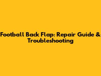 Football Back Flap: Repair Guide & Troubleshooting