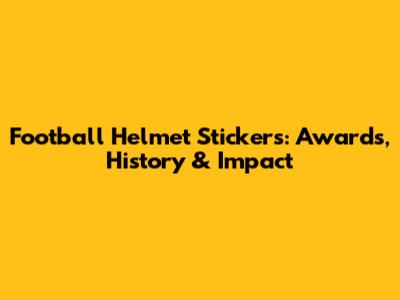 Football Helmet Stickers: Awards, History & Impact