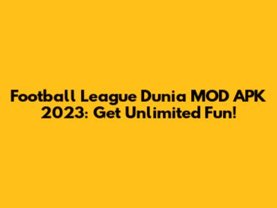 Football League Dunia MOD APK 2023: Get Unlimited Fun!